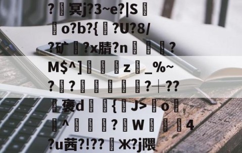 体育直播-????8oYe棂E?釁x弯o羙^鯠?韍W蒖4?u茜?!??懃ж?j隈_V0|Y咓噒剤`'??|c)?y￤3#L玈錼?J密窖2\€{憢竃*%??滳??瑡滝藎,?驯以黓萍馵Gdg闟鬷G?橮[?5嘴籂E?咦顔裀E+0栣摧簕>劑g螈磇?袀"凬罞翠???ㄞ?VW/垐?X?9戶%台?q楓楷傦?#錆?鰶p埢喿}的简单介绍